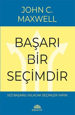 Başarı Bir Seçimdir;Sizi Başarılı Kılıcak Seçimler Yapın - John C. Max