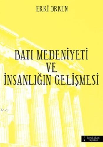 Batı Medeniyetleri ve İnsanlığın Gelişmesi - Erki Orkun- | Yeni ve İki