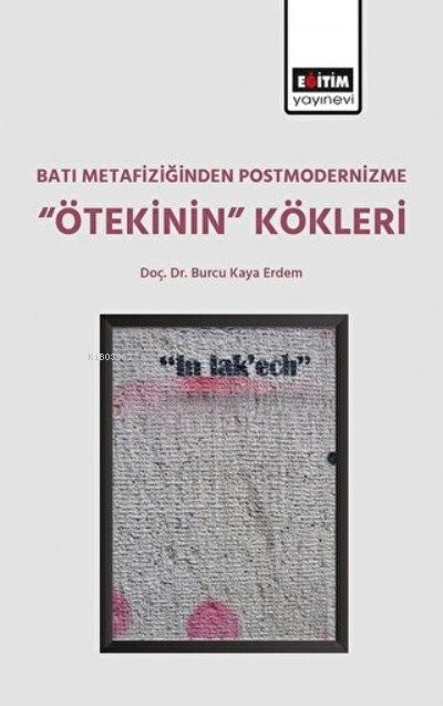 Batı Metafiziğinden Postmodernizme ‘'Ötekinin'' Kökleri - Burcu Kaya E