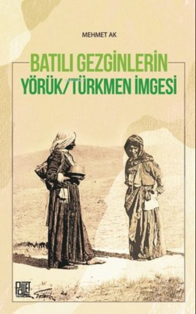 Batılı Gezginleri Yörük-Türkmen İmgesi - Mehmet Ak | Yeni ve İkinci El