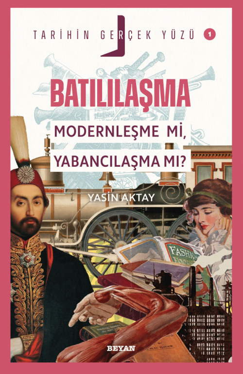 Batılılaşma; Modernleşme mi, Yabancılaşma mı?;Tarihin Gerçek Yüzü - 1 