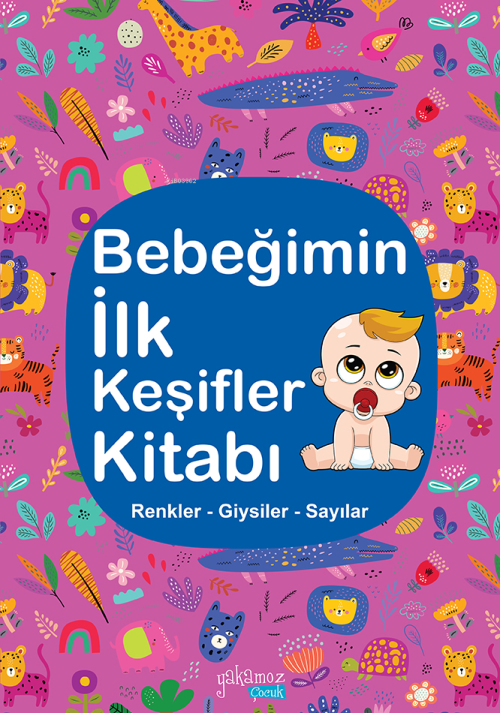 Bebeğimin İlk Keşifler Kitabı;Renkler – Giysiler - Sayılar - Kolektif 