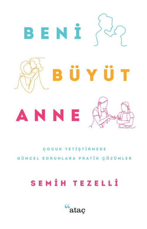 Beni Büyüt Anne;Çocuk Yetiştirmede Güncel Sorunlara Pratik Çözümler - 