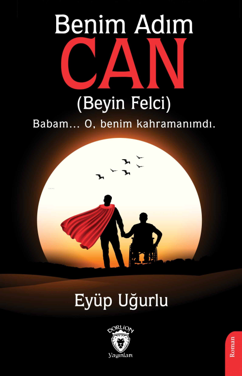 Benim Adım Can;(Beyin Felci) Babam... O, Benim Kahramanımdı. - Eyüp Uğ