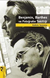 Benjamin, Barthes ve Fotoğrafın Tekilliği - Kathrin Yacavone | Yeni ve