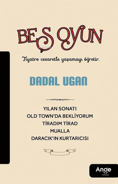 Beş Oyun;Tiyatro Cesaretle Yaşamayı Öğretir - Dadal Ugan | Yeni ve İki