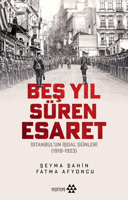 Beş Yıl Süren Esaret;İstanbul’un İşgal Günleri (1918-1923) - Şeyma Şah