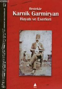 Bestekâr Karnik Garmiryan Hayatı ve Eserleri - Karnik Garmiryan | Yeni