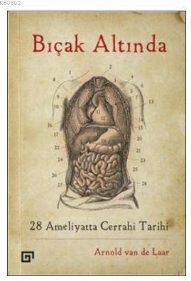 Bıçak Altında 28 Ameliyatta Cerrahi Tarihi - Arnold van de Laar | Yeni