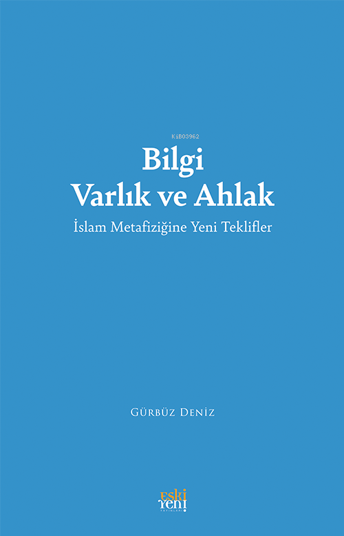 Bilgi Varlık Ve Ahlak ;İslam Metafiziğine Yeni Teklifler - Gürbüz Deni