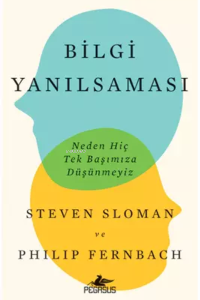 Bilgi Yanılsaması: Neden Hiç Tek Başımıza Düşünmeyiz - Steven Sloman |