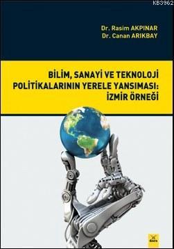 Bilim, Sanayi ve Tek. Pol. Yerele Yansıması: İzmir Örneği - Rasim Akpı