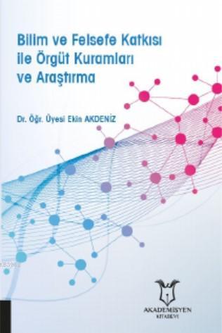 Bilim ve Felsefe Katkısı ile Örgüt Kuramları ve Araştırma - Ekin Akden