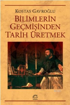 Bilimlerin Geçmişinden Tarih Üretmek - Kostas Gavroğlu | Yeni ve İkinc