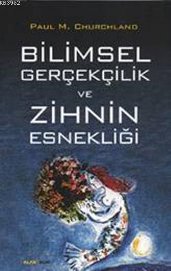 Bilimsel Gerçekçilik ve Zihnin Esnekliği - Paul M. Churchland | Yeni v