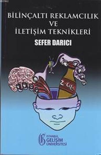 Bilinçaltı Reklamcılık ve İletişim Teknikleri - Sefer Darıcı | Yeni ve