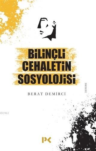 Bilinçli Cehaletin Sosyolojisi - Berat Demirci | Yeni ve İkinci El Ucu