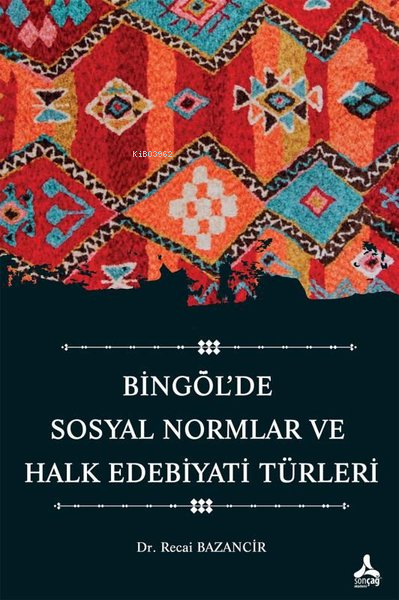 Bingöl'de Sosyal Normlar ve Halk Edebiyatı Türleri - Recai Bazancir | 