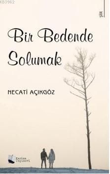 Bir Bedende Solumak - Necati Açıkgöz | Yeni ve İkinci El Ucuz Kitabın 