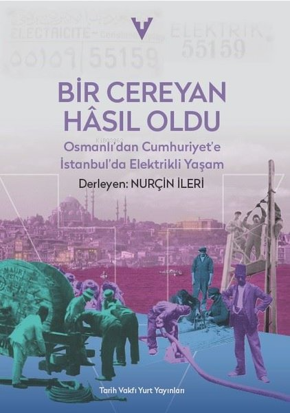 Bir Cereyan Hasıl Oldu - Osmanlı'dan Cumhuriyet'e İstanbul'da Elektrik