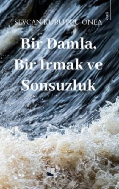 Bir Damla, Bir Irmak ve Sonsuzluk - Sevcan Kurutçu Onea | Yeni ve İkin