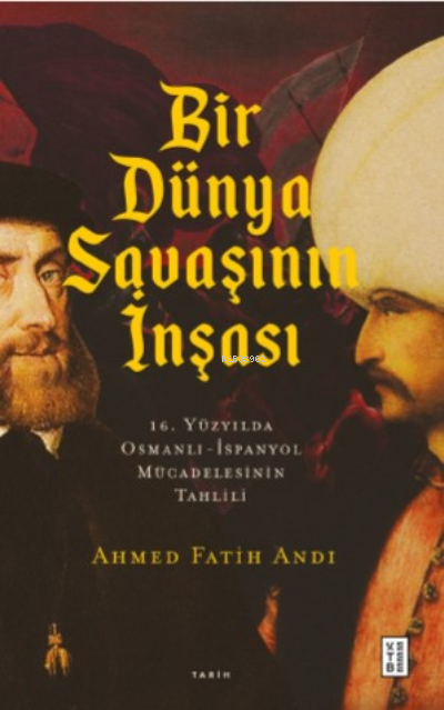 Bir Dünya Savaşının İnşası;16. Yüzyılda Osmanlı- İspanyol Mücadelesini