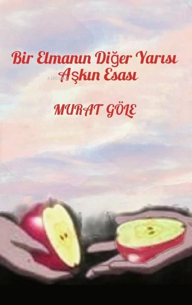 Bir Elmanın Diğer Yarısı Aşkın Esası - Murat Göle | Yeni ve İkinci El 