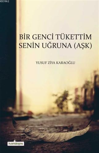 Bir Genci Tükettim Senin Uğruna (Aşk) Yusuf Ziya Karaoğlu - Yusuf Ziya