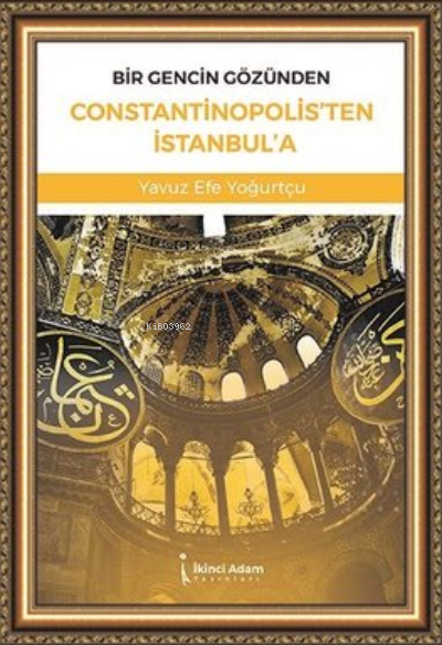 Bir Gencin Gözünden Constantinopolis'ten İstanbul'a - Yavuz Efe Yoğurt