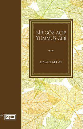 Bir Göz Açıp Yummuş Gibi - Hasan Akçay | Yeni ve İkinci El Ucuz Kitabı