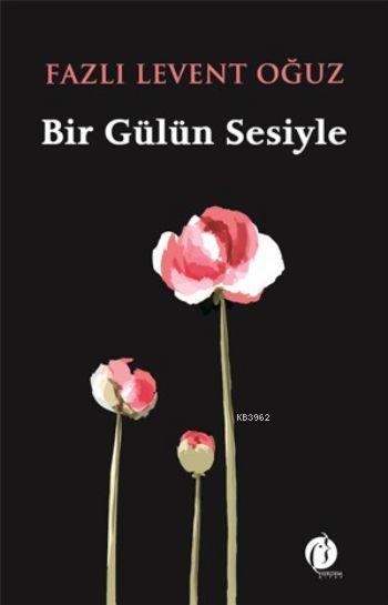 Bir Gülün Sesiyle - Fazlı Levent Oğuz | Yeni ve İkinci El Ucuz Kitabın