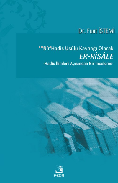 Bir Hadis Usûlü Kaynağı Olarak Er-Risâle - Fuat İstemi | Yeni ve İkinc