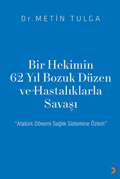 Bir Hekimin 62 Yıl Bozuk Düzen ve Hastalıklarla Savaşı - Metin Tulga |