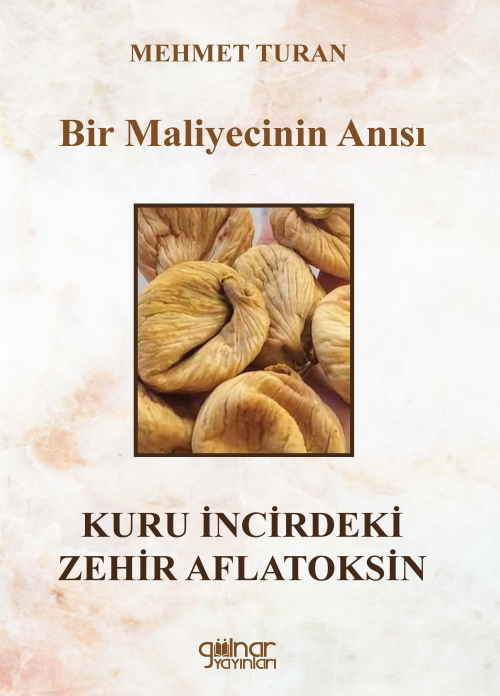 Bir Maliyecinin Anısı - Kuru İncirdeki Zehir Aflatoksin - Mehmet Turan