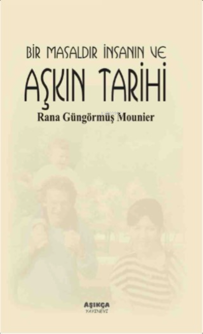 Bir Masaldır İnsanın ve Aşkın Tarihi - Rana Güngörmüş Mounier | Yeni v