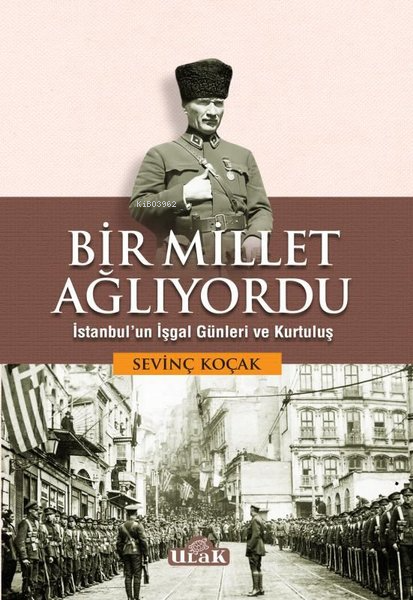 Bir Millet Ağlıyordu - İstanbul'un İşgal Günleri ve Kurtuluş - Sevinç 