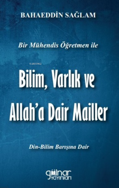 Bir Mühendis Öğretmen İle Bilim Varlık Ve Allah'a Dair Mailler ;(Bilim