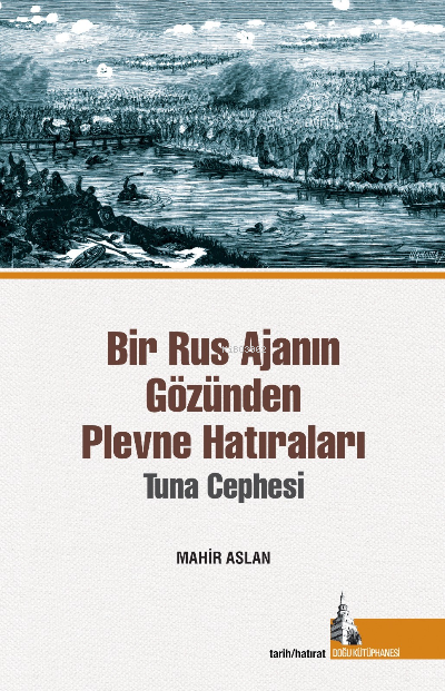 Bir Rus Ajanının Gözünden Plevne Hatıraları;Tuna Cephesi - Mahir Aslan