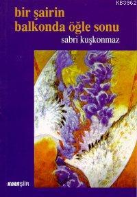 Bir Şairin Balkonunda Öğle Sonu - Sabri Kuşkonmaz | Yeni ve İkinci El 