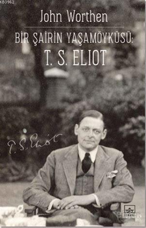 Bir Şairin Yaşamöyku?su?: T. S. Eliot - John Worthen | Yeni ve İkinci 