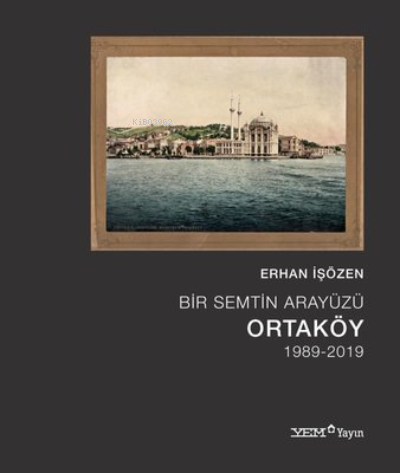 Bir Semtin Arayüzü: Ortaköy 1989 - 2019 - Erhan İşözen | Yeni ve İkinc