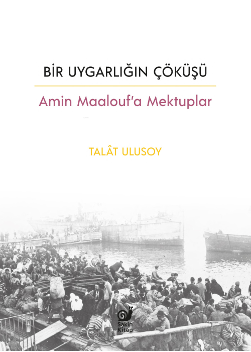 Bir Uygarlığın Çöküşü;Amin Maalouf’a Mektuplar - Talat Ulusoy | Yeni v