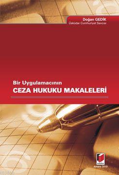 Bir Uygulamacının Ceza Hukuku Makaleleri - Doğan Gedik | Yeni ve İkinc