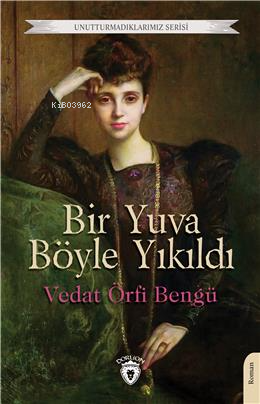 Bir Yuva Böyle Yıkıldı Unutturmadıklarımız Serisi - Vedat Örfi Bengü |