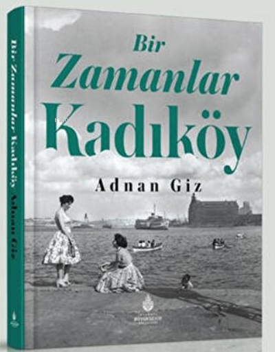 Bir Zamanlar Kadıköy - Adnan Giz | Yeni ve İkinci El Ucuz Kitabın Adre