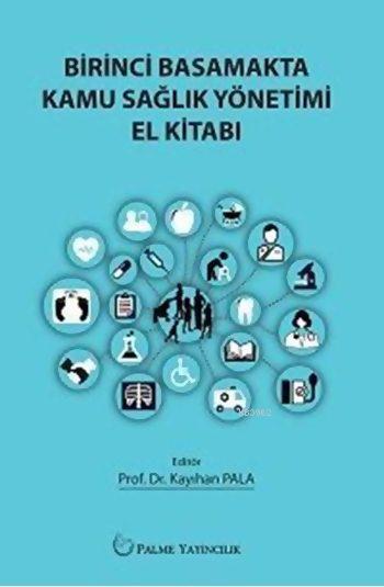 Birinci Basamakta Kamu Sağlık Yönetimi El Kitabı - Kayıhan Pala | Yeni