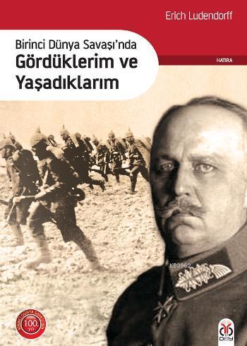 Birinci Dünya Savaşı'nda Gördüklerim ve Yaşadıklarım - Erich Ludendorf