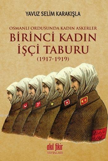 Birinci Kadın İşçi Taburu (1917-1919) - Yavuz Selim Karakışla | Yeni v