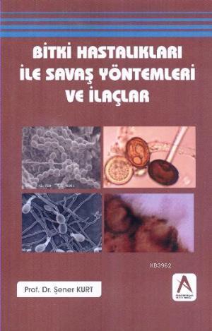 Bitki Hastalıkları ile Savaş Yöntemleri ve İlaçlar - Şener Kurt | Yeni