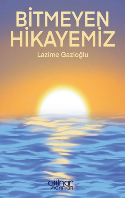 Bitmeyen Hikayemiz - Lazime Gazioğlu | Yeni ve İkinci El Ucuz Kitabın 